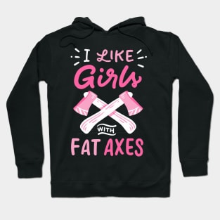 I Like Girls With Fat Axes Hoodie